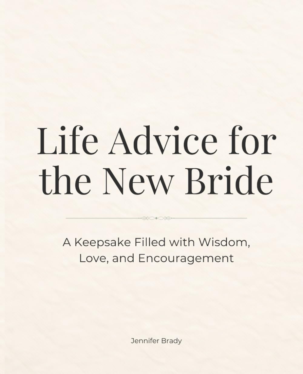 Life Advice for the New Bride: A Keepsake Filled with Wisdom, Love, and Encouragement
