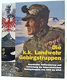  Die k.k. Landwehr Gebirgstruppe - Geschichte, Uniformierung und Ausrüstung der österreichischen Gebirgstruppen von 1906 bis 1918,