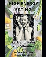 High Energy Eating: Recipes to Raise your Vibration B08DSYPD6L Book Cover