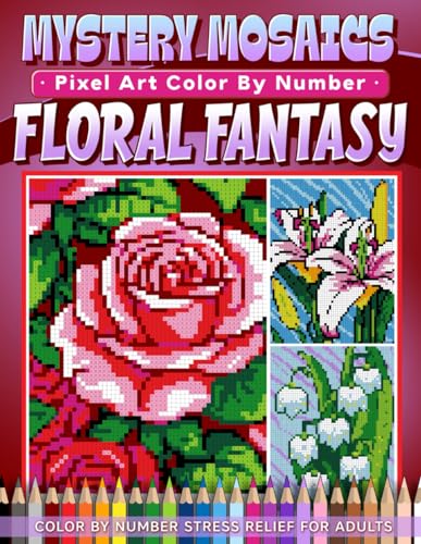 Mystery Mosaics Color by Number Floral Fantasy: Beautiful Blooms Pixel Art Coloring Book with Hidden Flowers, Color Quest Challenges, and Relaxing Designs (Mystery Mosaic Color By Number Collection)
