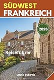 Südwestfrankreich Reiseführer: Südwestfrankreich auf einen Blick, ein umfassendes Werkzeug für ein erfüllendes Abenteuer