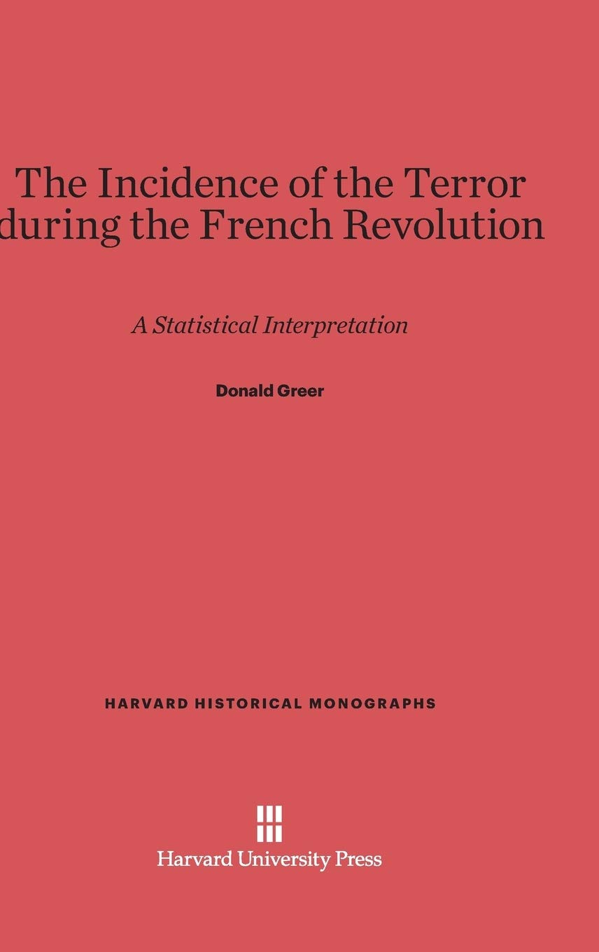 Incidence of the Terror During the French Revolution: A Statistical Interpretation: 8 (Harvard Historical Monographs)