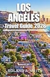 Los Angeles Travel Guide 2026: A Complete Traveler’s Companion to the City of Angels