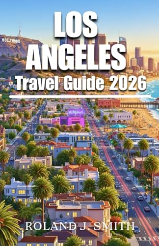 Los Angeles Travel Guide 2026: A Complete Traveler’s Companion to the City of Angels