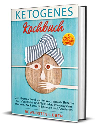 ketogenes Kochbuch: Der überraschend leichte Weg: geniale Rezepte für Vegetarier und Flexitarier, Immunsystem stärken, Zuckersucht besiegen und...