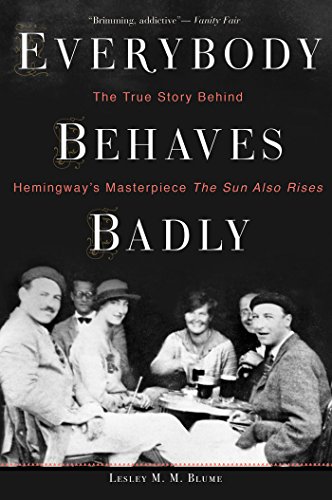 Everybody Behaves Badly: The True Story Behind Hemingway's Masterpiece The Sun Also Rises Louisiana 