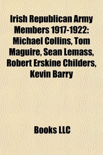 Irish Republican Army Members 1917-1922: Michael Collins, Tom Maguire, Sean Lemass, Robert Erskine Childers, Kevin Barry