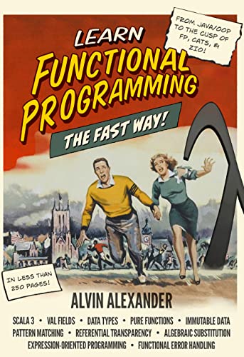 Learn Functional Programming The Fast Way!: A former Java/OOP instructor teaches FP in the fastest way he knows