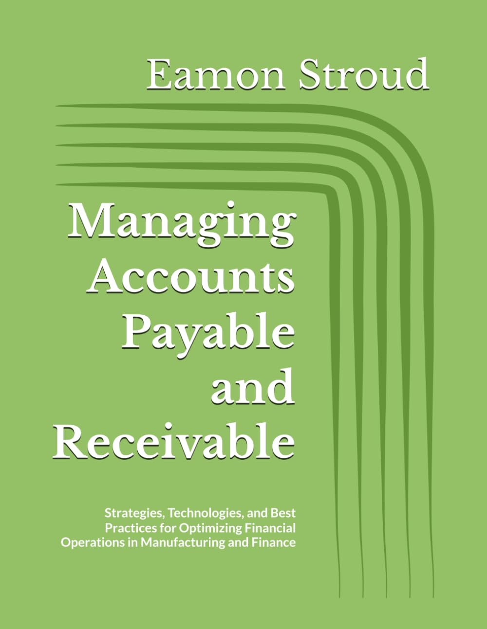 Managing Accounts Payable and Receivable: Strategies, Technologies, and Best Practices for Optimizing Financial Operations in Manufacturing and Finance