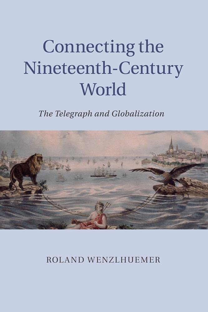 Connecting the Nineteenth-Century World: The Telegraph And Globalization