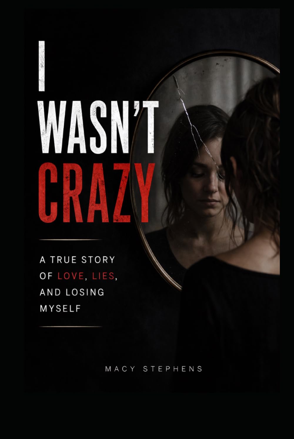 I Wasn’t Crazy: A True Story of Love, Lies, and Losing Myself