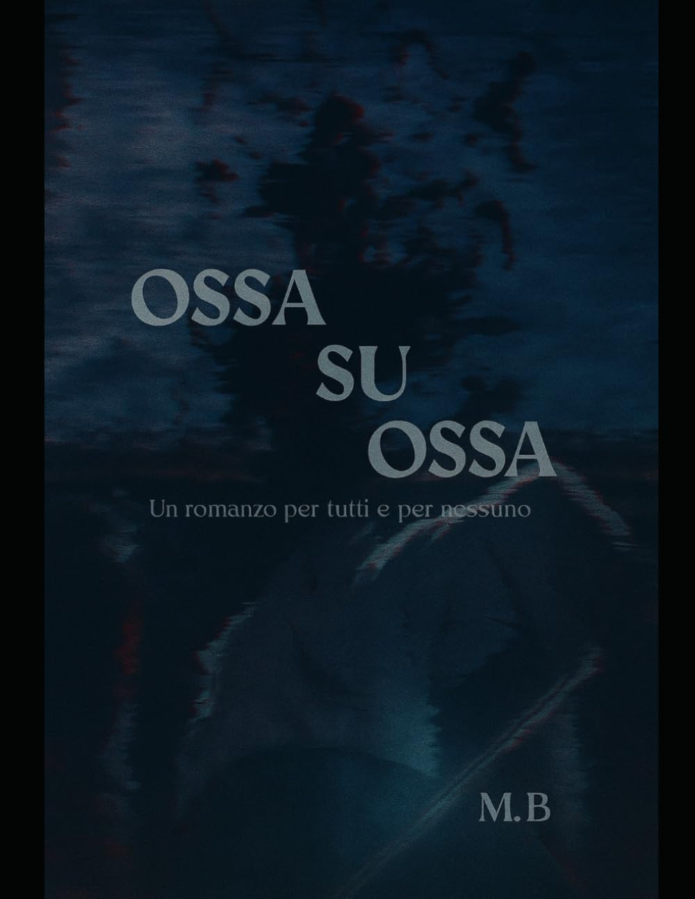 Ossa su Ossa: Un romanzo per tutti e per nessuno