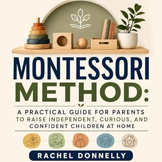 Montessori Method: A Practical Guide for Parents to Raise Independent, Curious, and Confident Children at Home cover art