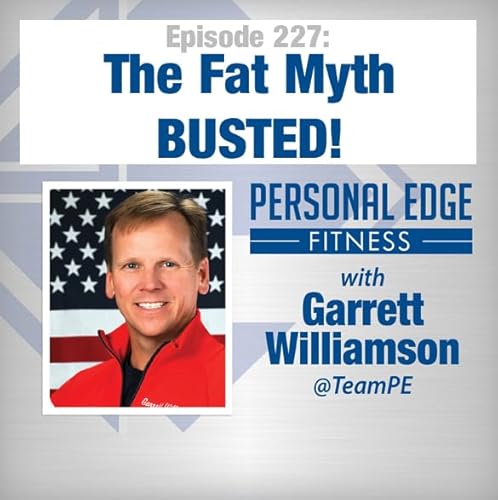 Personal Edge Fitness Episode 227 - The Fat Myth BUSTED!