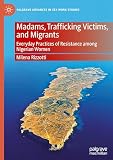 Madams, Trafficking Victims, and Migrants: Everyday Practices of Resistance among Nigerian Women (Palgrave Advances in Sex Work Studies)