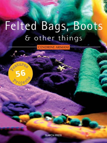 Felted Bags, Boots & Other Things: 56 Projects Paperback – May 1, 2008
