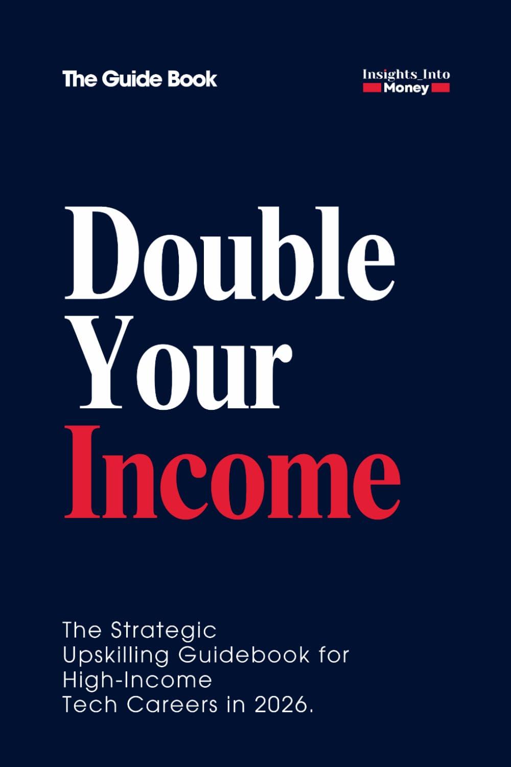 DOUBLE YOUR INCOME | The Strategic Paradigm of Upskilling: A Step-by-Step Guide to High-Income Tech Transitions, AI Mastery, and Doubling Your Salary ... for High-Income Tech Careers in 2026