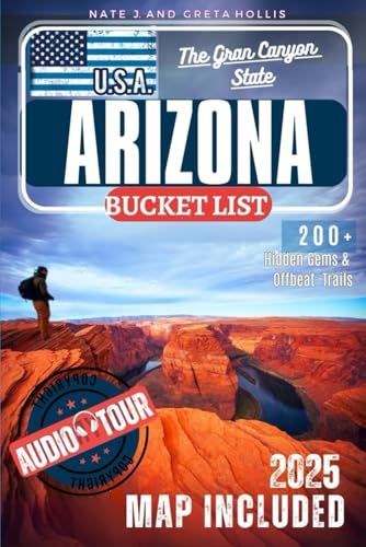 ARIZONA BUCKET LIST: Adventure Guide to 200+ Hidden Gems, Stunning Landscapes, and Offbeat Trails. Turn Your Travel Dreams into Reality & Create Unforgettable Memories (Includes Interactive Map)