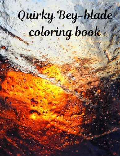 Quirky Bey-Blade Coloring Book: 51 Quirky Bey-Blade Coloring Book'S Pages