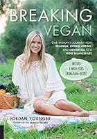 Breaking Vegan: One Woman's Journey from Veganism, Extreme Dieting, and Orthorexia to a More Balanced Life 1592337007 Book Cover