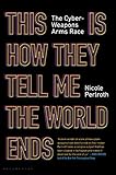 This Is How They Tell Me the World Ends: The Cyberweapons Arms Race