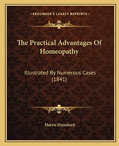 The Practical Advantages Of Homeopathy: Illustrated By Numerous Cases (1841)