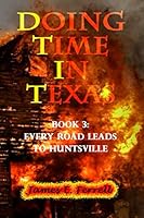 DOING TIME IN TEXAS: Book 3: Every Road Leads to Huntsville 1950763218 Book Cover