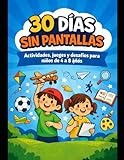  30 días sin pantallas: Actividades, juegos y desafíos para niños de 4 a 8 años