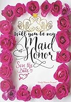 Will You Be My Maid of Honor Save The Date Daily Planner Journal: Cute Maid of Honor Proposal Asking Gift Notebook Organizer With Positive Affirmations To Write In 1093417803 Book Cover