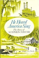 He heard America sing: The story of Stephen Foster B000JE1FSI Book Cover