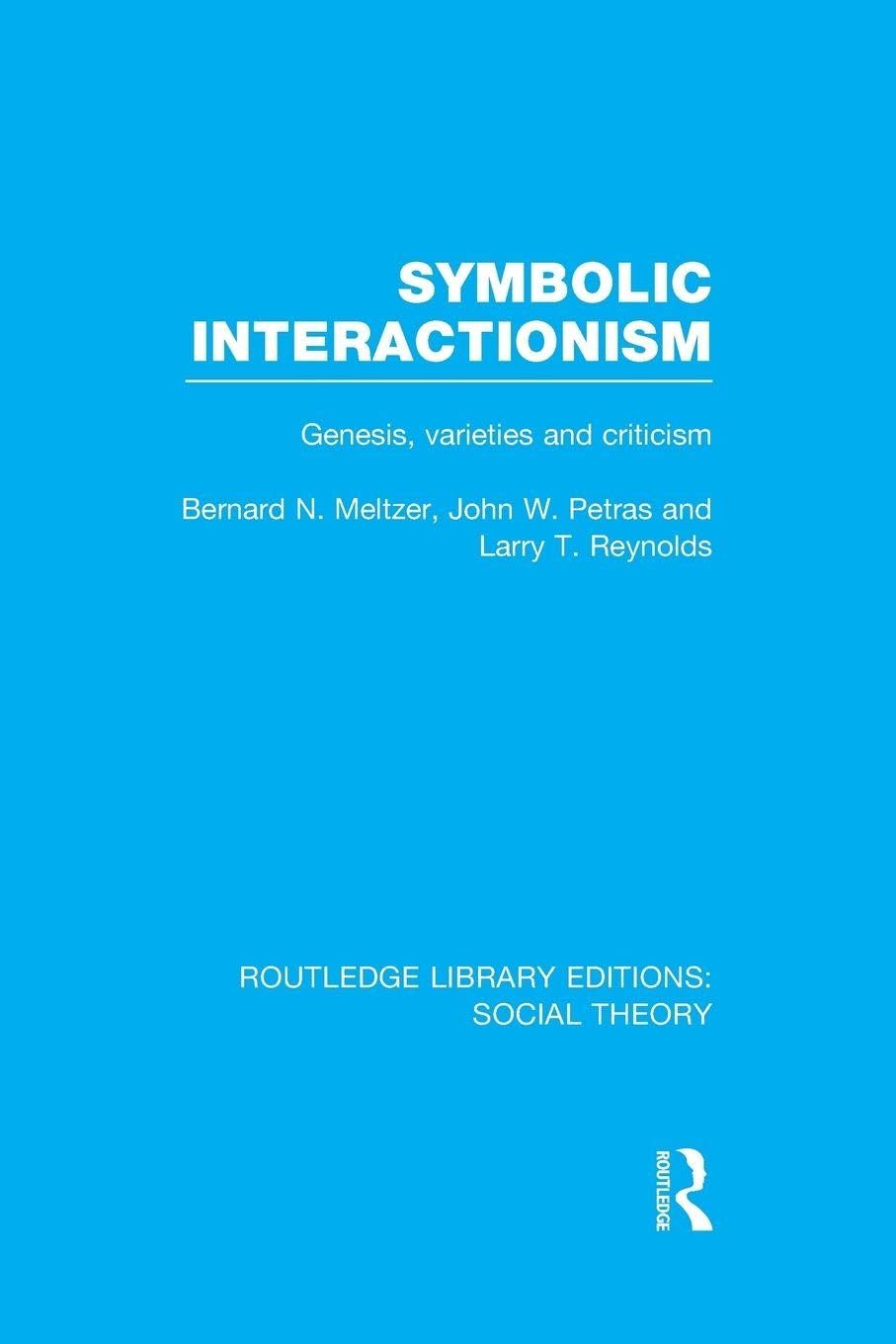 Symbolic Interactionism (RLE Social Theory): Genesis, Varieties and Criticism (Routledge Library Editions: Social Theory)