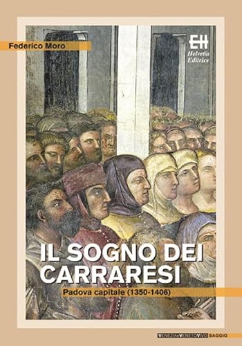 Il Sogno Dei Carraresi. Padova Capitale (1350-1406)