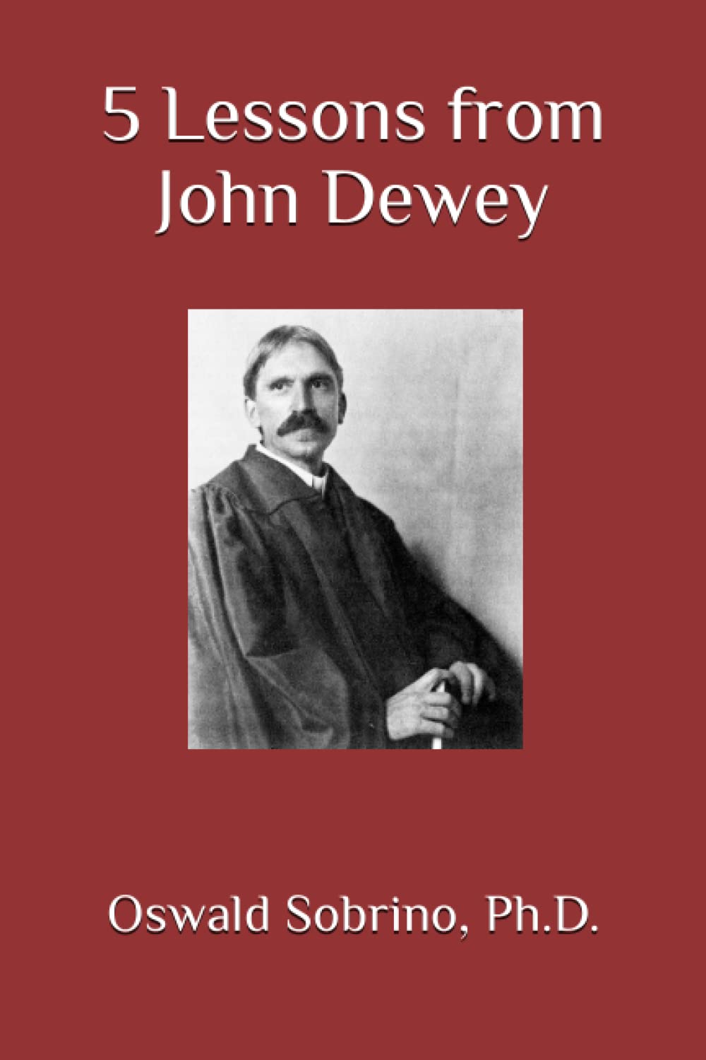 5 Lessons from John Dewey (5 Lessons from Great Thinkers)