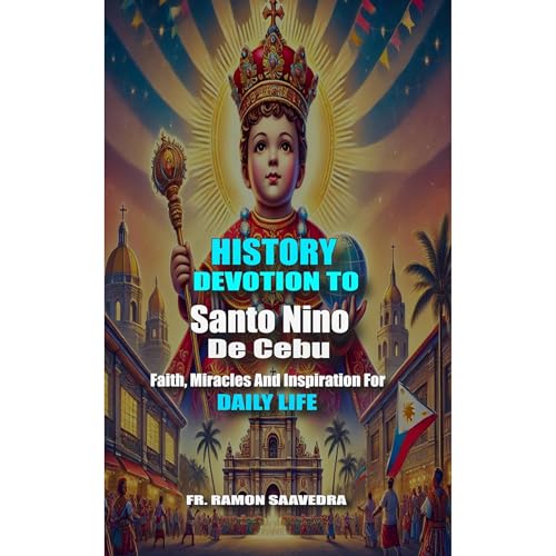Ramon Saavedra's The History and Devotion to Santo Niño de Cebú: Faith, Miracles, and Inspiration for Daily Life