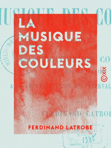 La Musique des couleurs - Théorie de l'application des couleurs du spectre solaire à la représentation des intervalles musicaux