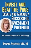 Invest and Beat the Pros-Create and Manage a Successful Investment Portfolio: Best Research Supported Index Fund Strategy 0988855542 Book Cover