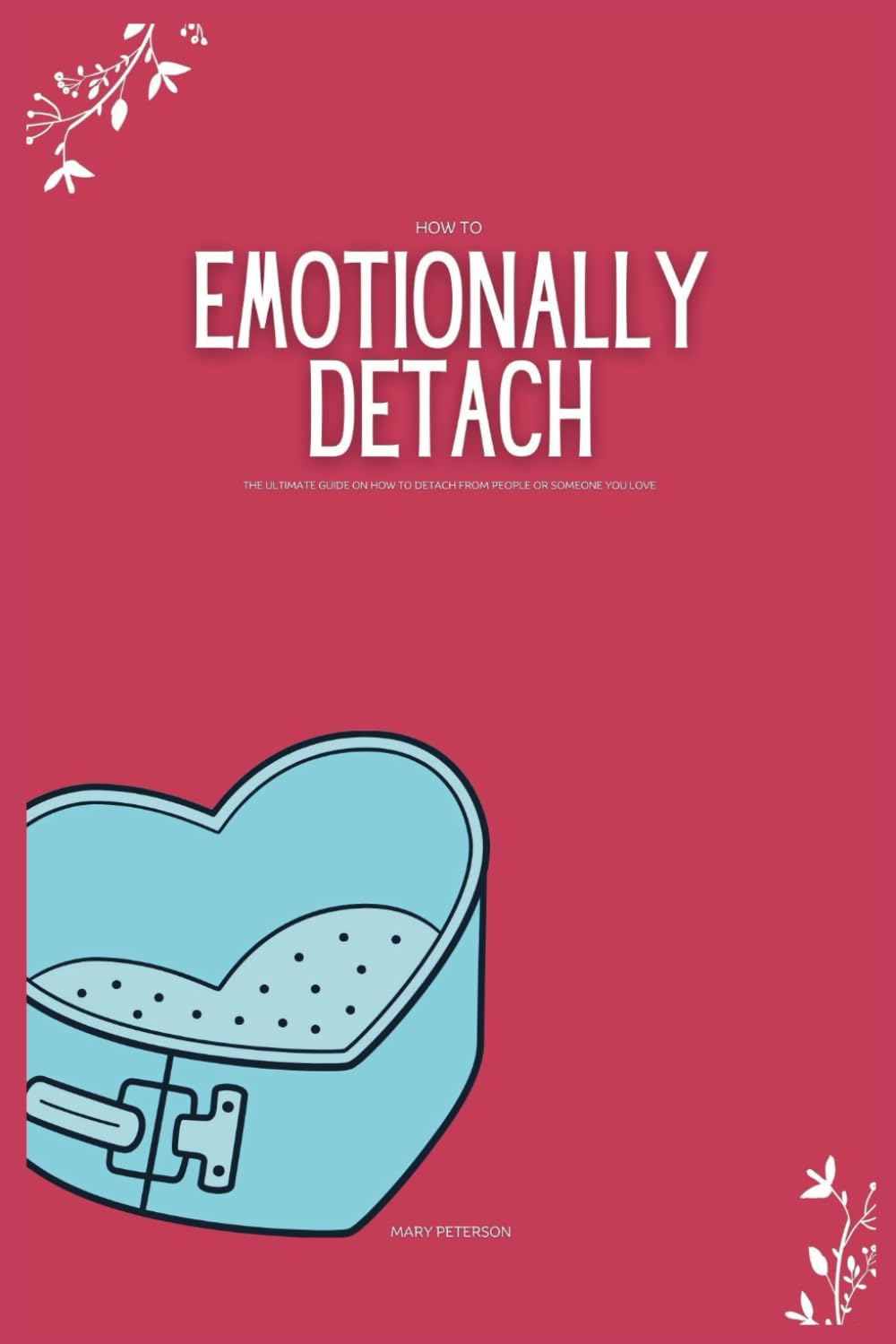 How To Emotionally Detach from Someone: The Ultimate Guide on How To Detach From People or Someone You Love