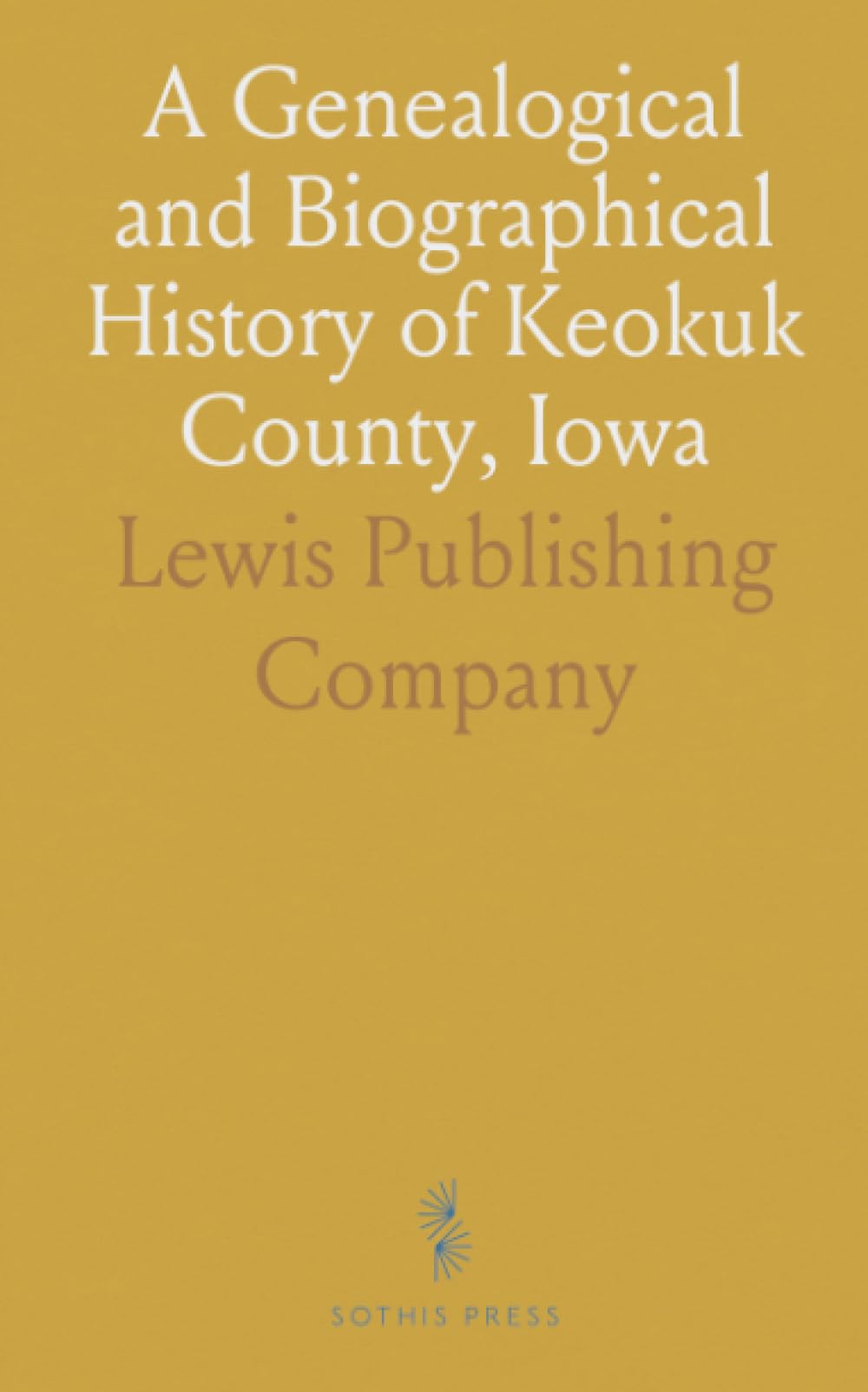 A Genealogical and Biographical History of Keokuk County, Iowa