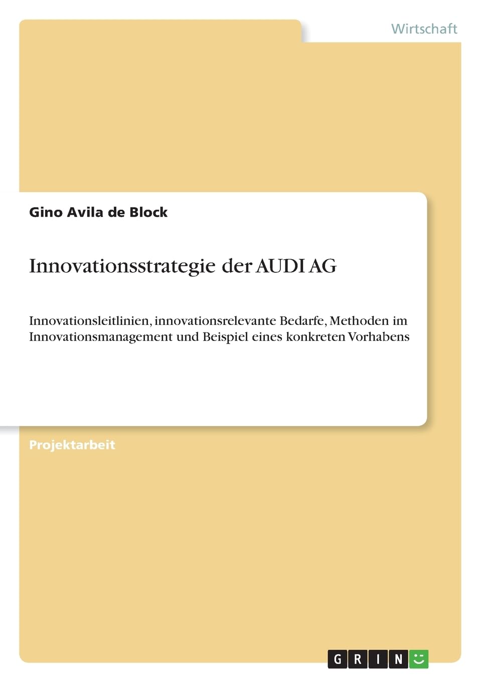 Innovationsstrategie der AUDI AG: Innovationsleitlinien, innovationsrelevante Bedarfe, Methoden im Innovationsmanagement und Beispiel eines konkreten Vorhabens