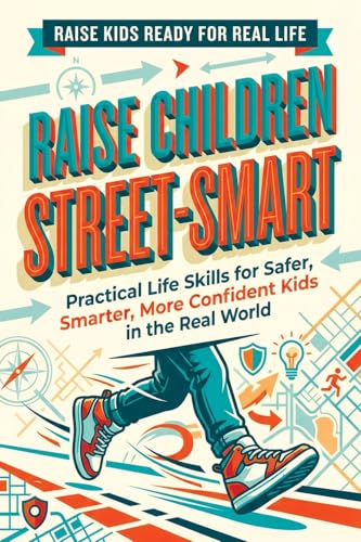Image of Raise Children Street-Smart: Practical Life Skills for Safer, Smarter, More Confident Kids in the Real World