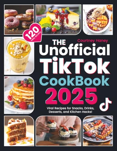 The Unofficial Tiktok Cookbook 2025: 120 Viral Recipes for Snacks, Drinks, Desserts, and Kitchen Hacks!