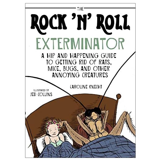 The Rock 'N' Roll Exterminator: A Hip and Happening Guide to Getting Rid of Rats, Mice, Bugs, and Other Annoying Creatures