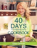 40 Days to Enlightened Eating Cookbook 0996362401 Book Cover