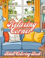 Relaxing Corner Adult Coloring Book: Features Cozy Rooms, Calm And Peaceful Spaces To Color For Relaxation And Stress Relief B0CWS4PG9V Book Cover