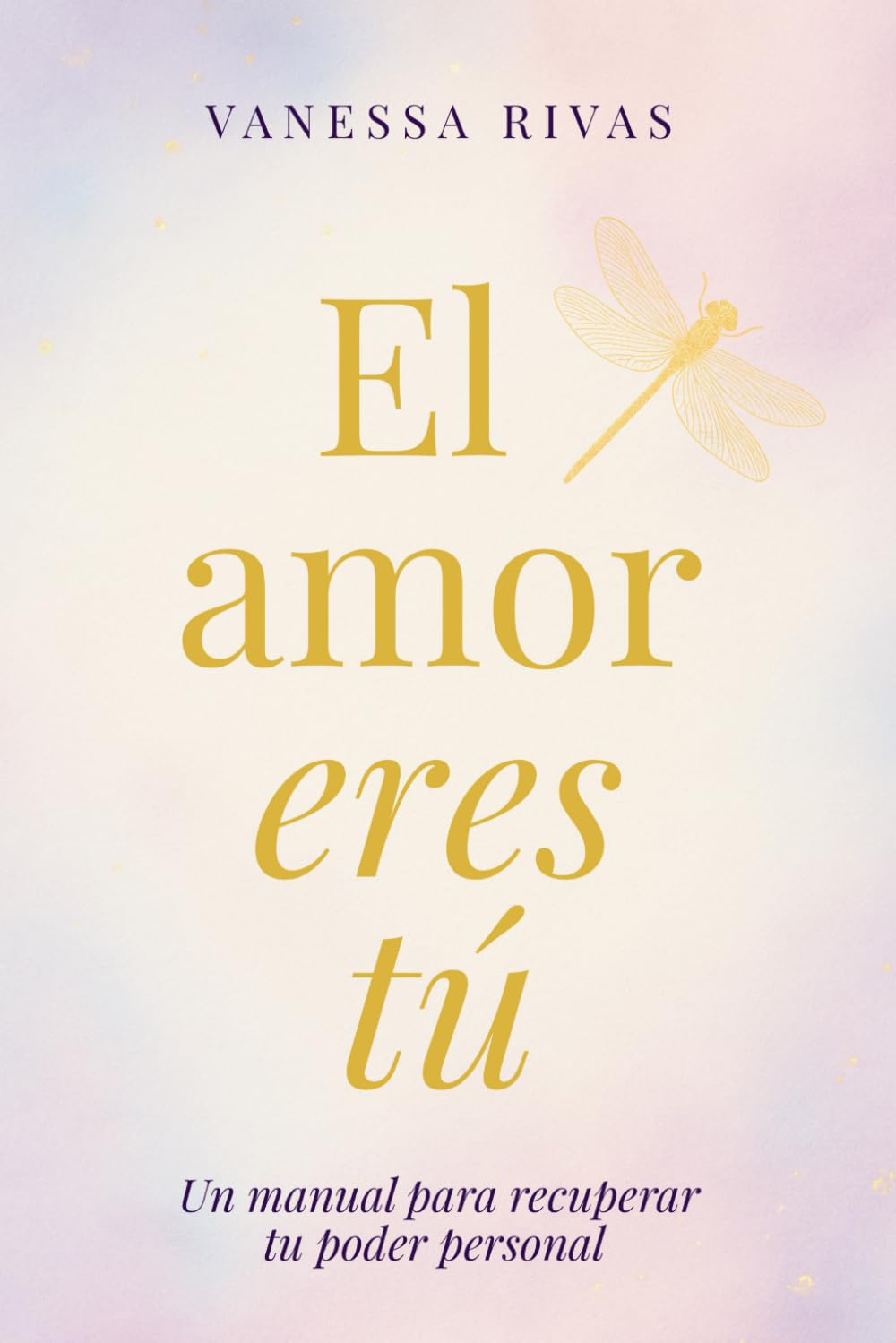 El amor eres tú: Un manual para recuperar tu poder personal