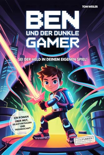 Ben und der dunkle Gamer: Sei der Held in deinem eigenen Spiel!: Ein Roman über Mut, Selbstvertrauen und Freundschaft I Buch für Jungen von 8 - 12 ... Jungs (Lesefunken - Lesen macht stark!)