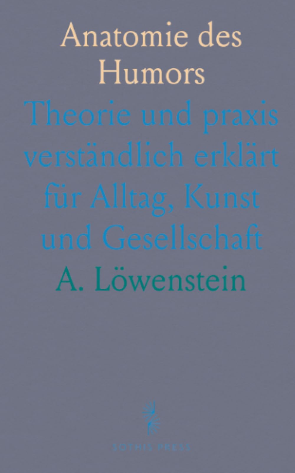 Anatomie des Humors: Theorie und praxis verständlich erklärt für Alltag, Kunst und Gesellschaft