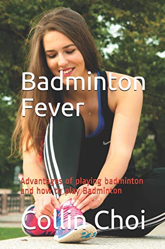 Badminton Fever: Advantages of playing badminton and how to play Badminton