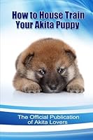 How to House Train Your Akita Puppy 0992088747 Book Cover