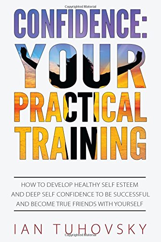 Confidence: Your Practical Training: How to Develop Healthy Se